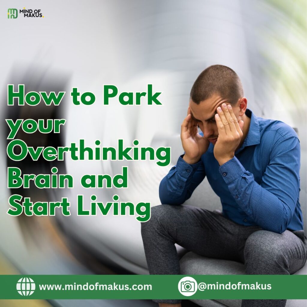 How to park your overthinking brain and start living