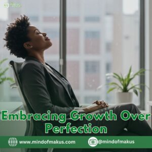 Embracing Growth Over Perfection
