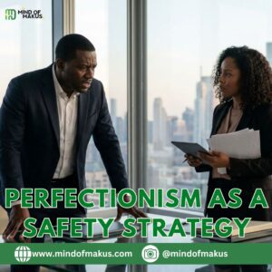 Perfectionism as a Safety Strategy: What It’s Really Protecting You From