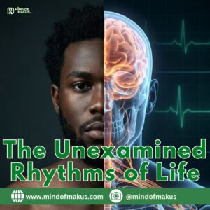 The Unexamined Rhythms of Life