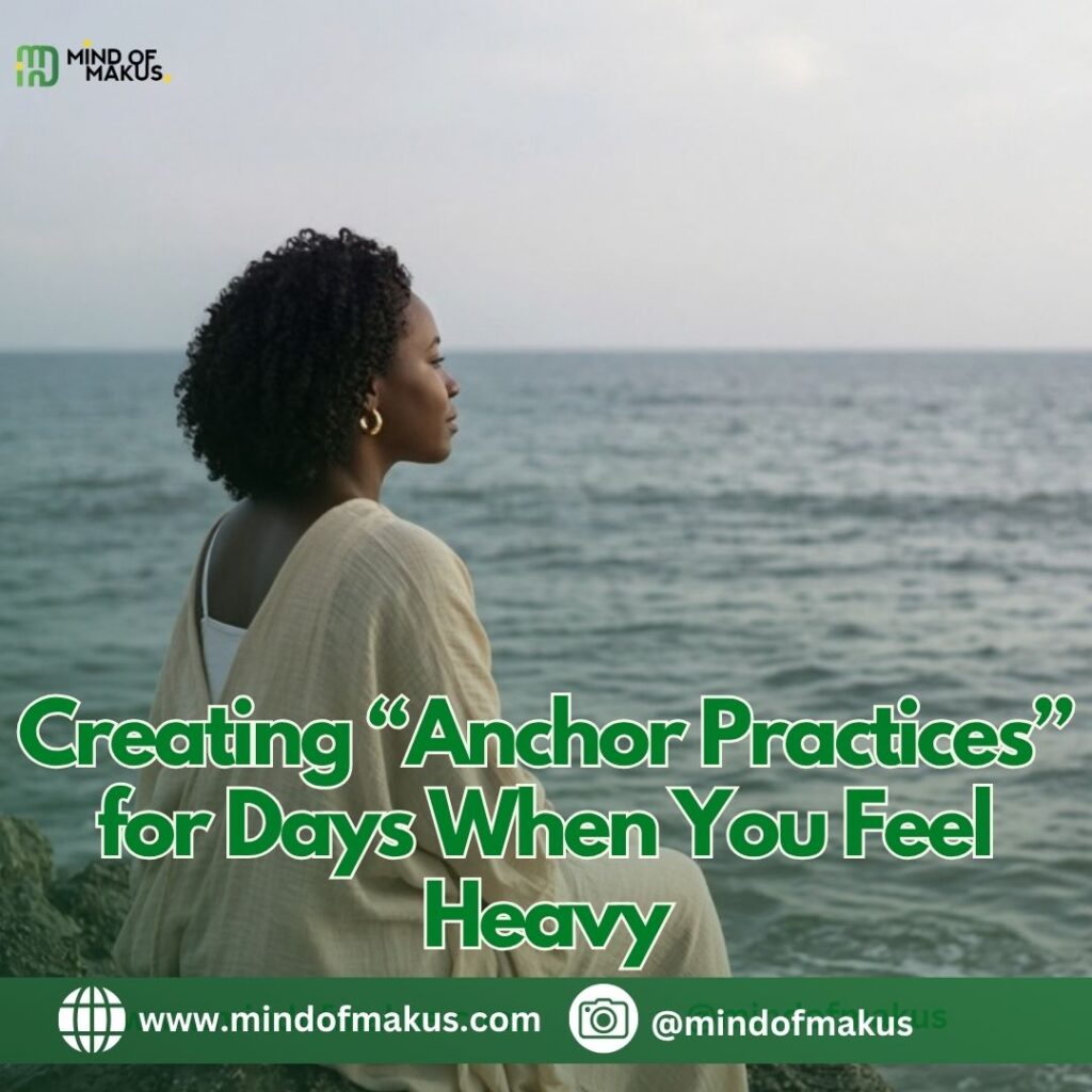 Creating “Anchor Practices” for Days When You Feel Heavy