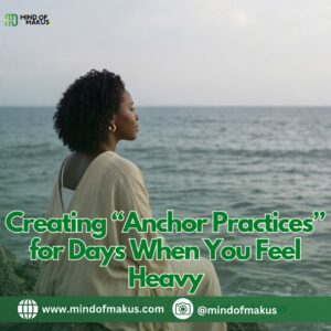 Creating “Anchor Practices” for Days When You Feel Heavy